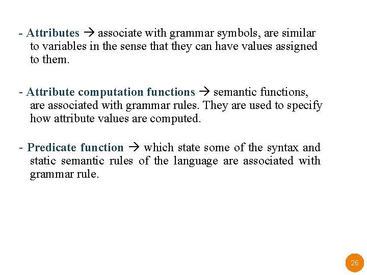 - Attributes associate with grammar symbols, are similar to variables in the sense that