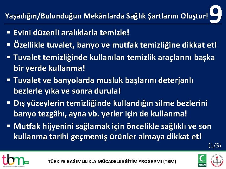 Yaşadığın/Bulunduğun Mekânlarda Sağlık Şartlarını Oluştur! 9 § Evini düzenli aralıklarla temizle! § Özellikle tuvalet,