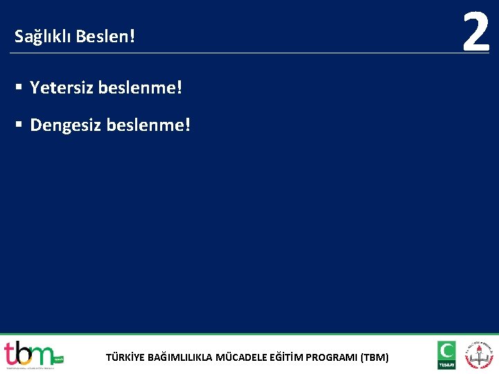 Sağlıklı Beslen! § Yetersiz beslenme! § Dengesiz beslenme! TÜRKİYE BAĞIMLILIKLA MÜCADELE EĞİTİM PROGRAMI (TBM)