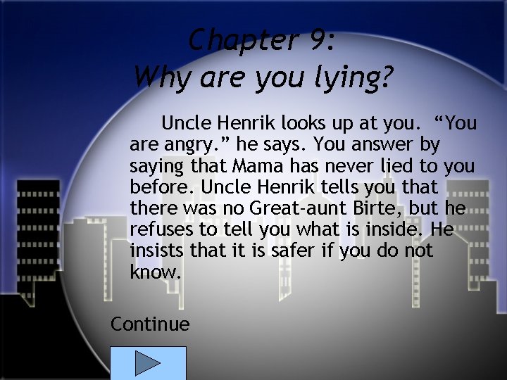 Chapter 9: Why are you lying? Uncle Henrik looks up at you. “You are