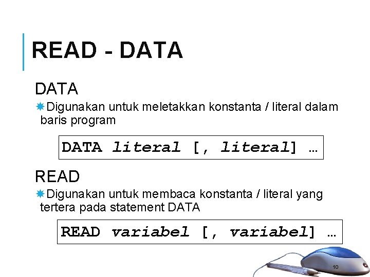 READ - DATA Digunakan untuk meletakkan konstanta / literal dalam baris program DATA literal
