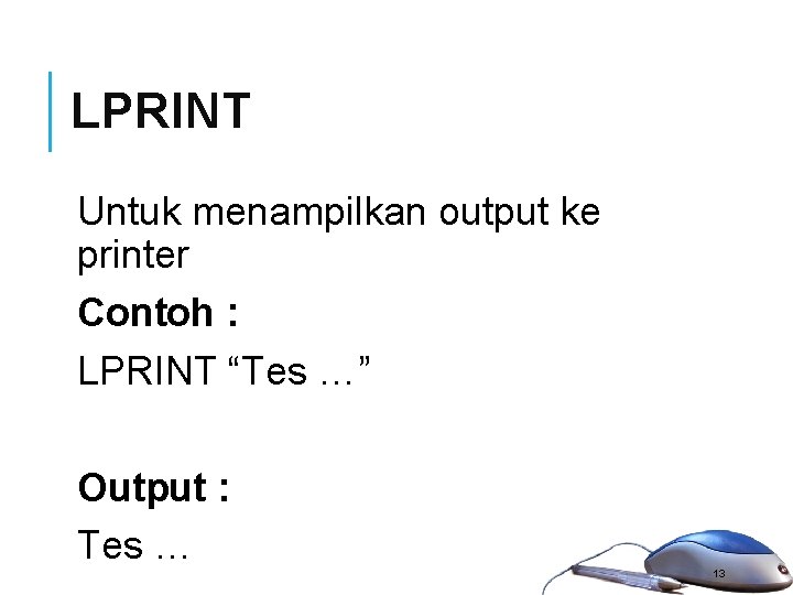 LPRINT Untuk menampilkan output ke printer Contoh : LPRINT “Tes …” Output : Tes