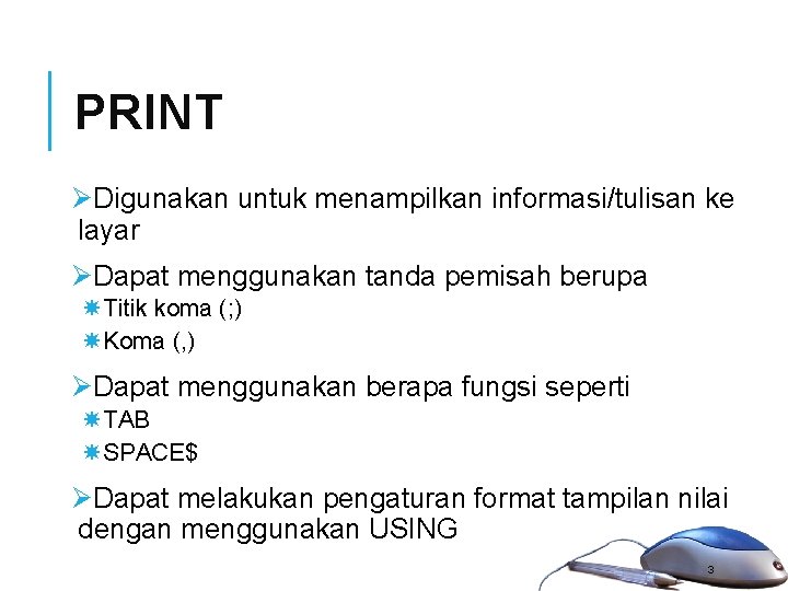 PRINT ØDigunakan untuk menampilkan informasi/tulisan ke layar ØDapat menggunakan tanda pemisah berupa Titik koma