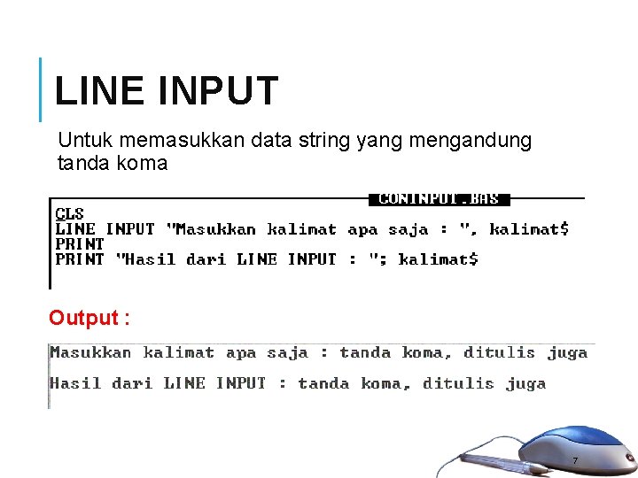 LINE INPUT Untuk memasukkan data string yang mengandung tanda koma Output : 7 