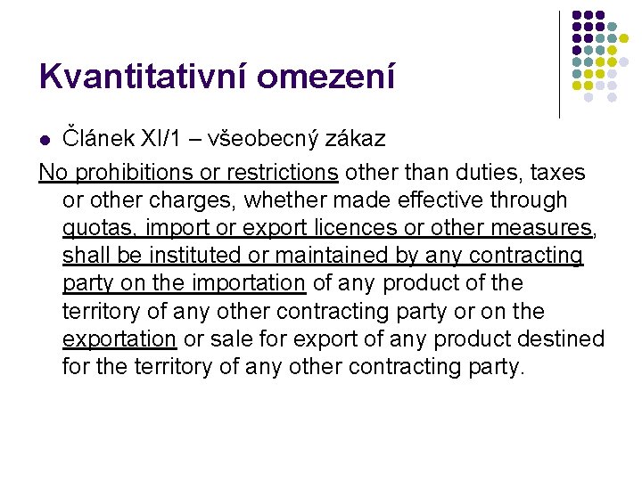 Kvantitativní omezení Článek XI/1 – všeobecný zákaz No prohibitions or restrictions other than duties,