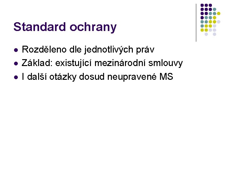 Standard ochrany l l l Rozděleno dle jednotlivých práv Základ: existující mezinárodní smlouvy I