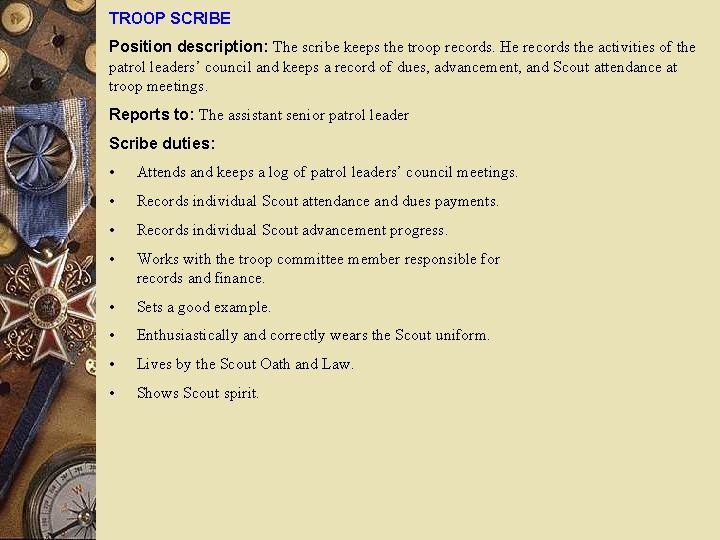 TROOP SCRIBE Position description: The scribe keeps the troop records. He records the activities