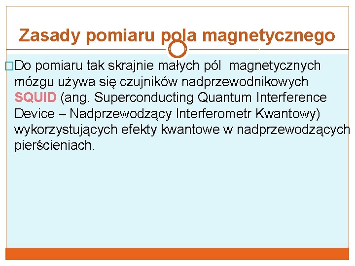 Zasady pomiaru pola magnetycznego �Do pomiaru tak skrajnie małych pól magnetycznych mózgu używa się