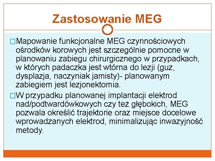 Zastosowanie MEG �Mapowanie funkcjonalne MEG czynnościowych ośrodków korowych jest szczególnie pomocne w planowaniu zabiegu