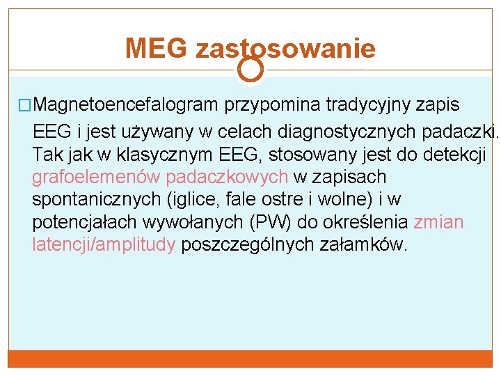 MEG zastosowanie �Magnetoencefalogram przypomina tradycyjny zapis EEG i jest używany w celach diagnostycznych padaczki.