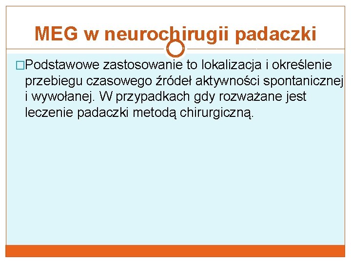 MEG w neurochirugii padaczki �Podstawowe zastosowanie to lokalizacja i określenie przebiegu czasowego źródeł aktywności