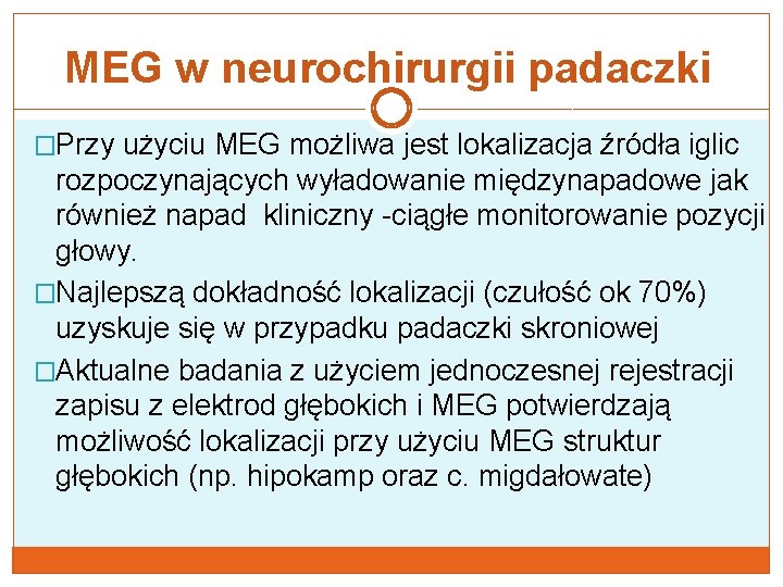 MEG w neurochirurgii padaczki �Przy użyciu MEG możliwa jest lokalizacja źródła iglic rozpoczynających wyładowanie