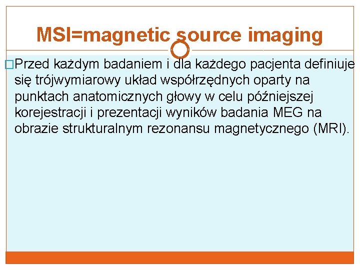 MSI=magnetic source imaging �Przed każdym badaniem i dla każdego pacjenta definiuje się trójwymiarowy układ