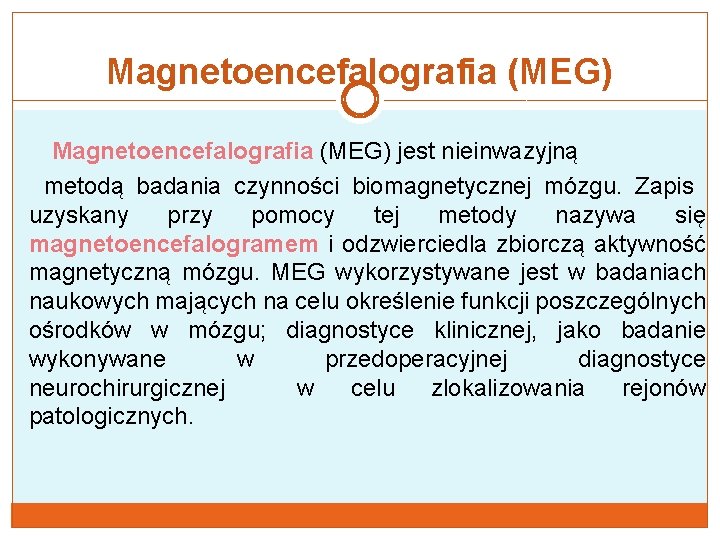 Magnetoencefalografia (MEG) jest nieinwazyjną metodą badania czynności biomagnetycznej mózgu. Zapis uzyskany przy pomocy tej