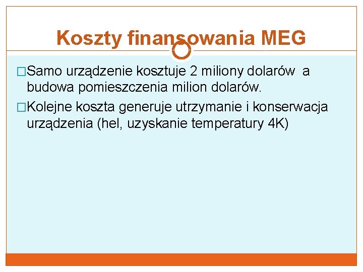 Koszty finansowania MEG �Samo urządzenie kosztuje 2 miliony dolarów a budowa pomieszczenia milion dolarów.