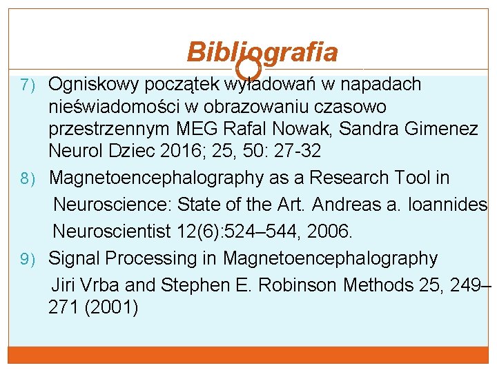 Bibliografia 7) Ogniskowy początek wyładowań w napadach nieświadomości w obrazowaniu czasowo przestrzennym MEG Rafal