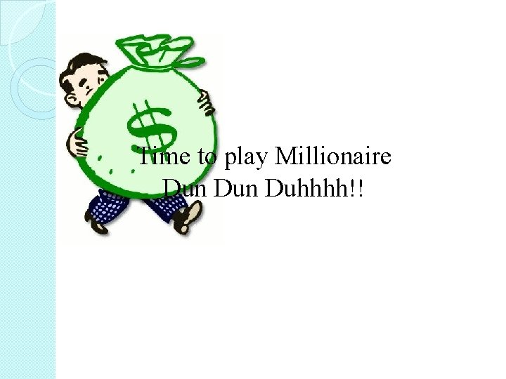 Time to play Millionaire Dun Duhhhh!! 