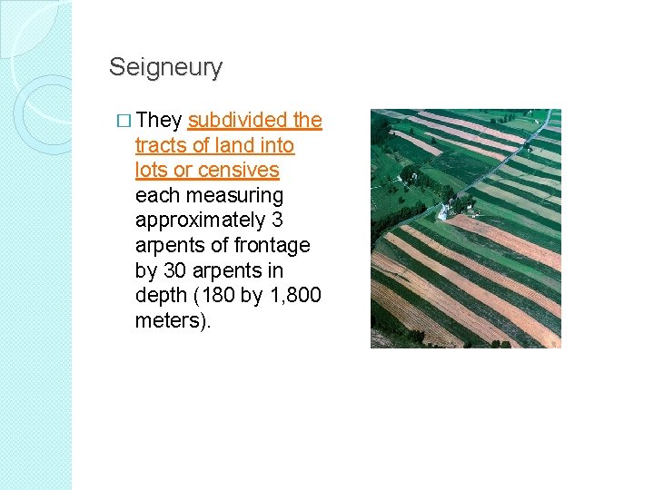 Seigneury � They subdivided the tracts of land into lots or censives each measuring