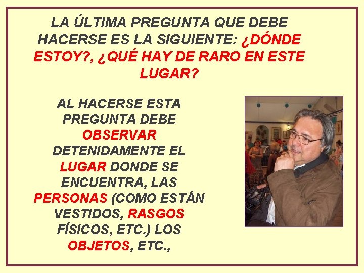 LA ÚLTIMA PREGUNTA QUE DEBE HACERSE ES LA SIGUIENTE: ¿DÓNDE ESTOY? , ¿QUÉ HAY