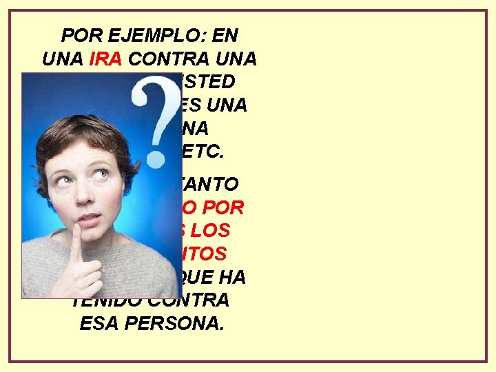 POR EJEMPLO: EN UNA IRA CONTRA UNA PERSONA, USTED PIENSA QUE ES UNA BRUTA,