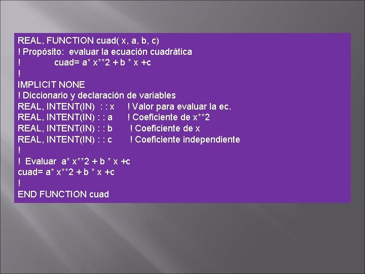 REAL, FUNCTION cuad( x, a, b, c) ! Propósito: evaluar la ecuación cuadrática !