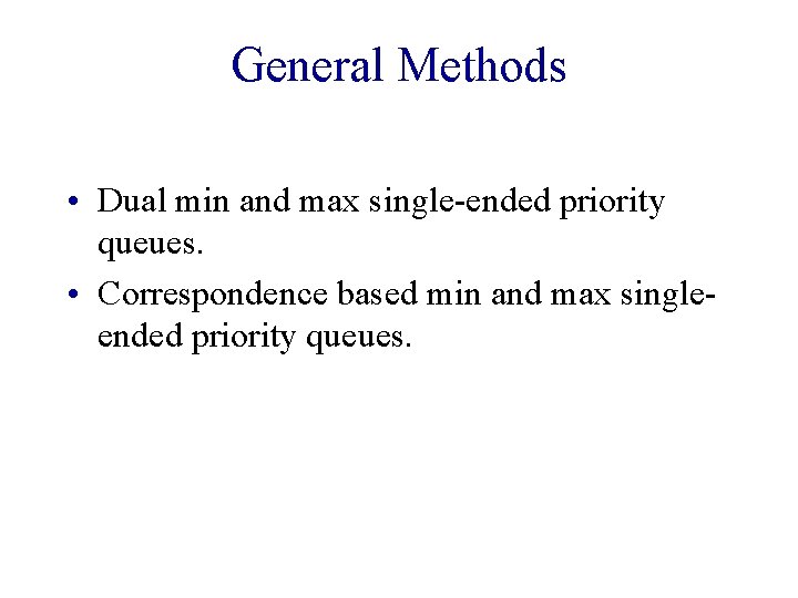 General Methods • Dual min and max single-ended priority queues. • Correspondence based min