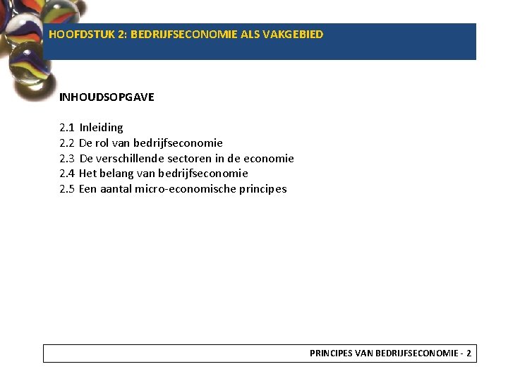 HOOFDSTUK 2: BEDRIJFSECONOMIE ALS VAKGEBIED INHOUDSOPGAVE 2. 1 Inleiding 2. 2 De rol van