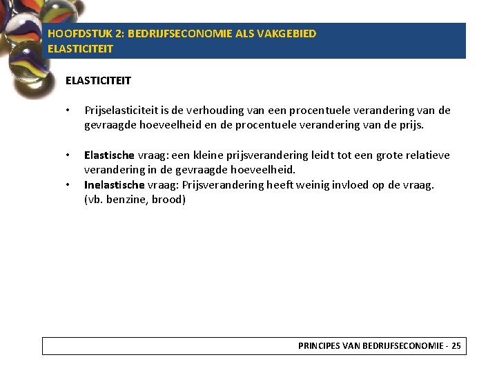 HOOFDSTUK 2: BEDRIJFSECONOMIE ALS VAKGEBIED ELASTICITEIT • Prijselasticiteit is de verhouding van een procentuele