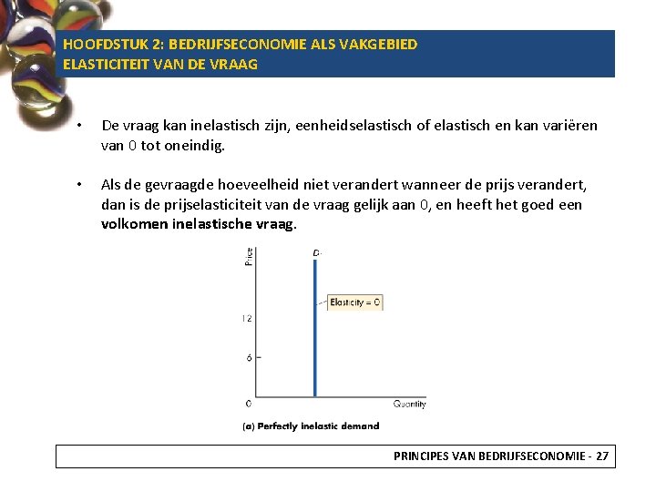 HOOFDSTUK 2: BEDRIJFSECONOMIE ALS VAKGEBIED ELASTICITEIT VAN DE VRAAG • De vraag kan inelastisch