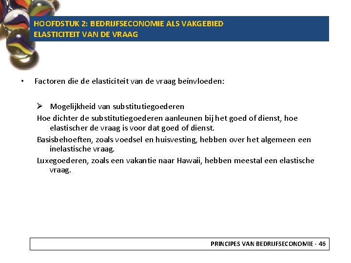 HOOFDSTUK 2: BEDRIJFSECONOMIE ALS VAKGEBIED ELASTICITEIT VAN DE VRAAG • Factoren die de elasticiteit