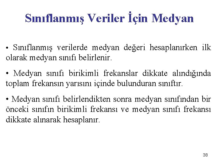 Sınıflanmış Veriler İçin Medyan • Sınıflanmış verilerde medyan değeri hesaplanırken ilk olarak medyan sınıfı