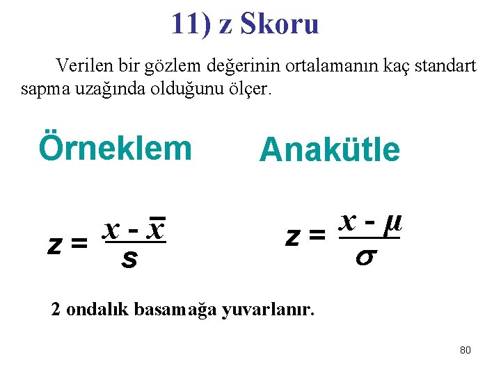 11) z Skoru Verilen bir gözlem değerinin ortalamanın kaç standart sapma uzağında olduğunu ölçer.