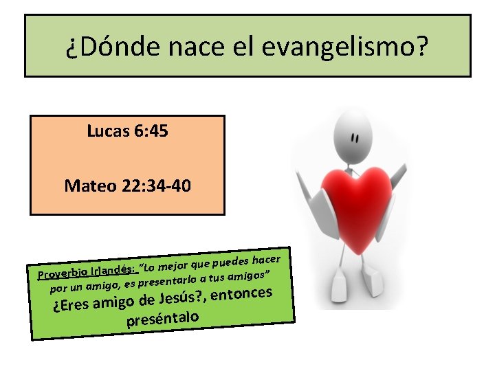 ¿Dónde nace el evangelismo? Lucas 6: 45 Mateo 22: 34 -40 uedes hacer p