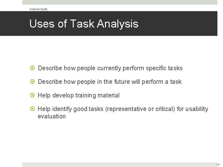 Gabriel Spitz Uses of Task Analysis Describe how people currently perform specific tasks Describe