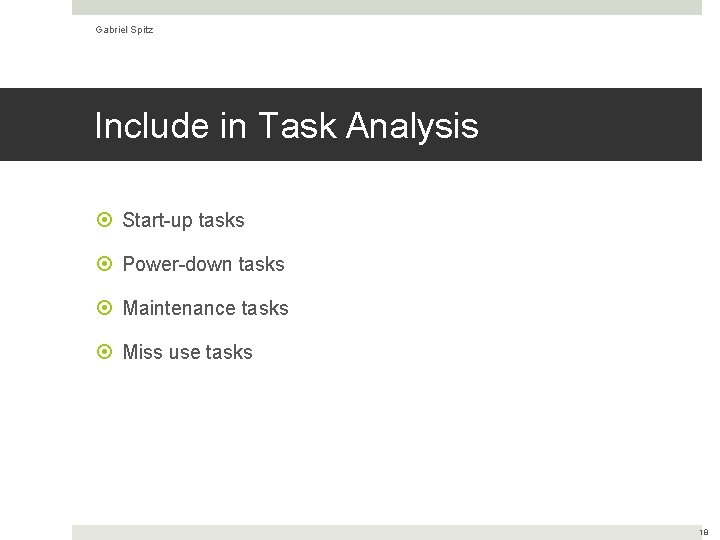 Gabriel Spitz Include in Task Analysis Start-up tasks Power-down tasks Maintenance tasks Miss use
