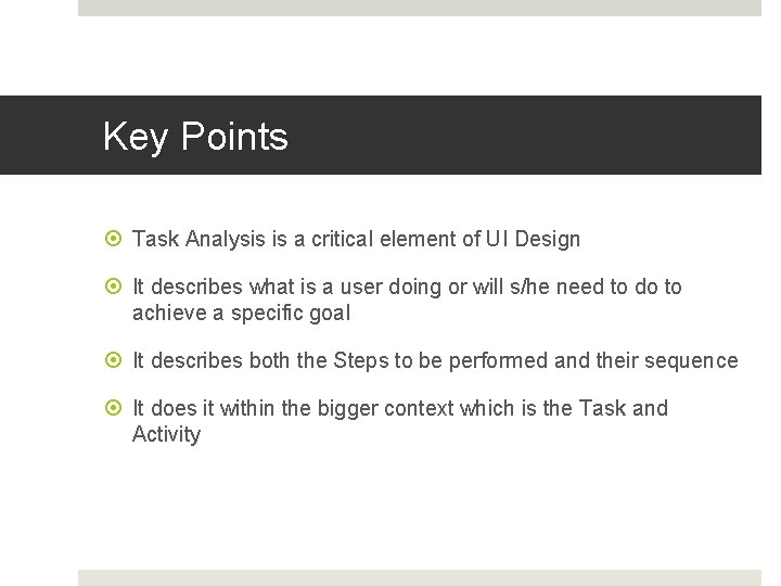 Key Points Task Analysis is a critical element of UI Design It describes what