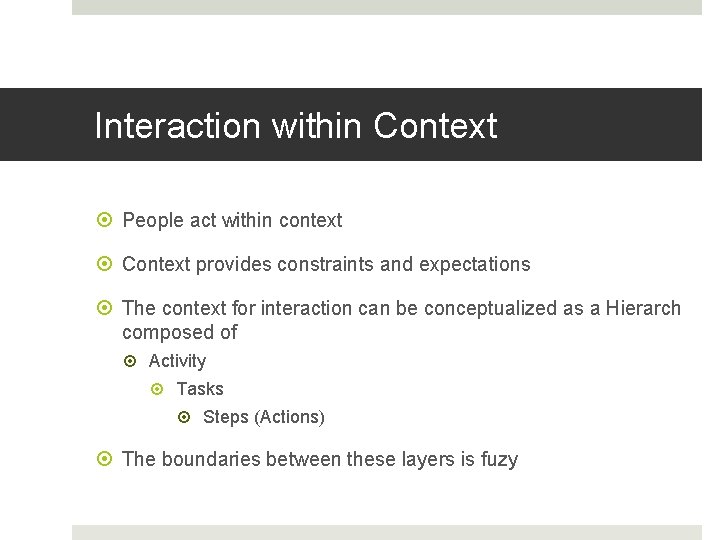 Interaction within Context People act within context Context provides constraints and expectations The context