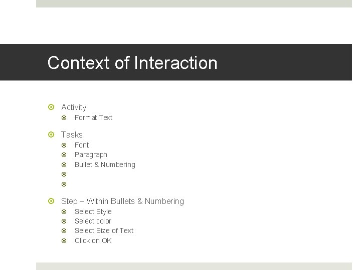 Context of Interaction Activity Format Text Tasks Font Paragraph Bullet & Numbering Step –