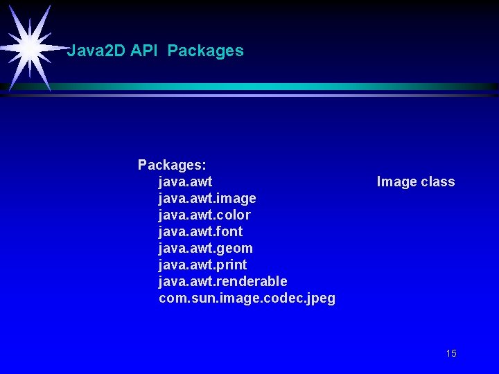 Java 2 D API Packages: java. awt. image java. awt. color java. awt. font