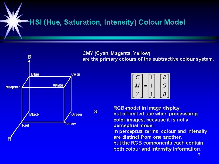 HSI (Hue, Saturation, Intensity) Colour Model CMY (Cyan, Magenta, Yellow) are the primary colours