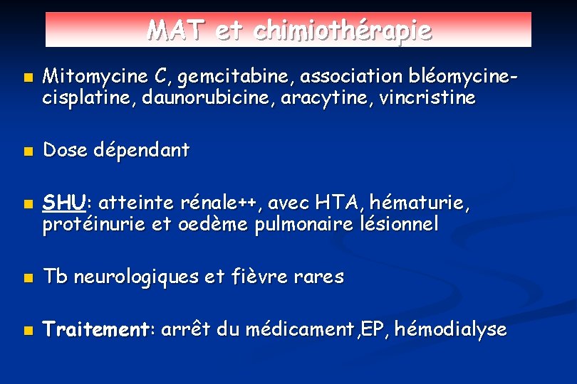 MAT et chimiothérapie n n n Mitomycine C, gemcitabine, association bléomycinecisplatine, daunorubicine, aracytine, vincristine