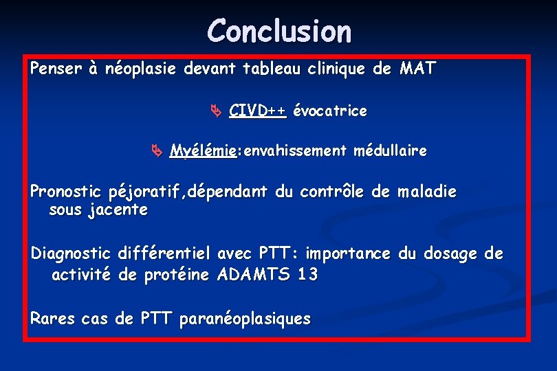 Conclusion Penser à néoplasie devant tableau clinique de MAT CIVD++ évocatrice Myélémie: envahissement médullaire