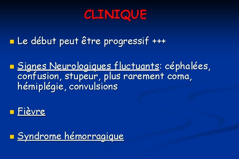 CLINIQUE n n Le début peut être progressif +++ Signes Neurologiques fluctuants: céphalées, confusion,