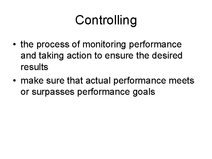Controlling • the process of monitoring performance and taking action to ensure the desired