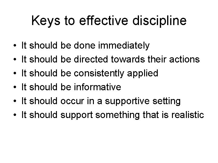 Keys to effective discipline • • • It should be done immediately It should