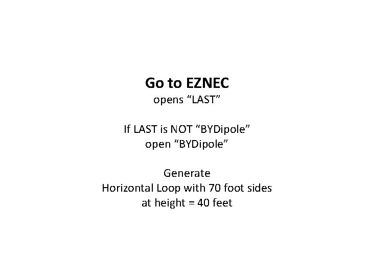 Go to EZNEC opens “LAST” If LAST is NOT “BYDipole” open “BYDipole” Generate Horizontal