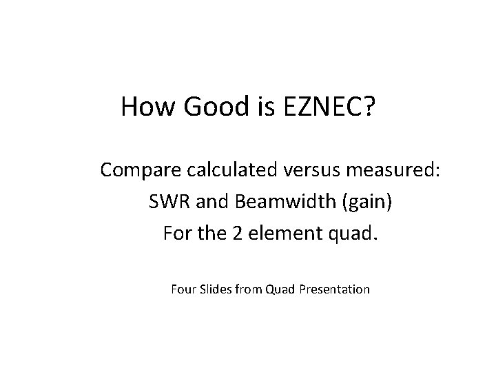 How Good is EZNEC? Compare calculated versus measured: SWR and Beamwidth (gain) For the