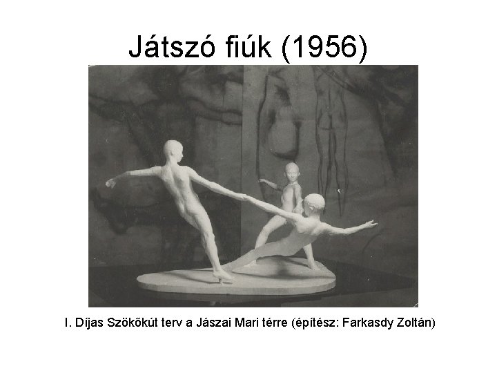 Játszó fiúk (1956) I. Díjas Szökőkút terv a Jászai Mari térre (építész: Farkasdy Zoltán)