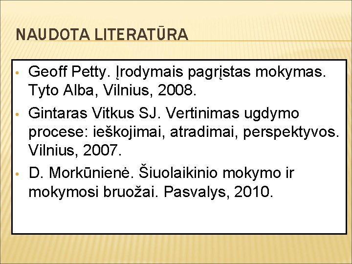 NAUDOTA LITERATŪRA • • • Geoff Petty. Įrodymais pagrįstas mokymas. Tyto Alba, Vilnius, 2008.