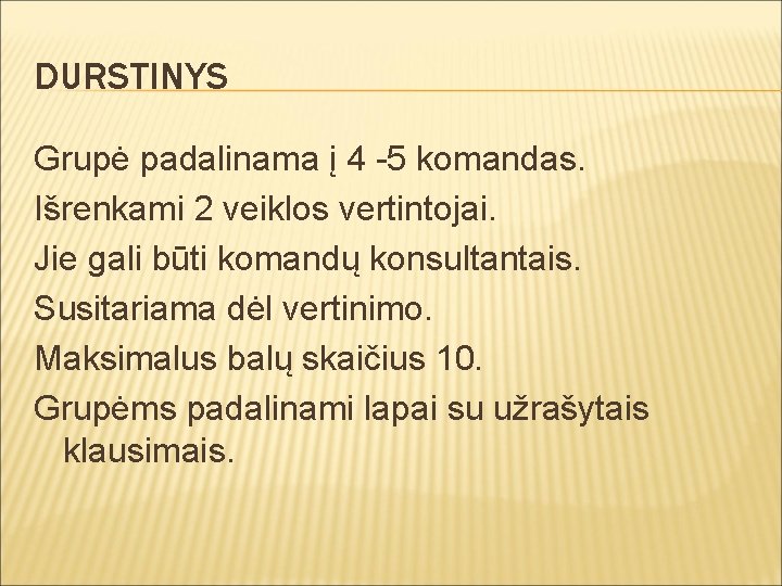 DURSTINYS Grupė padalinama į 4 -5 komandas. Išrenkami 2 veiklos vertintojai. Jie gali būti